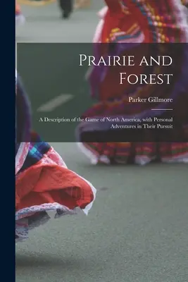 Pradera y bosque: descripción de la caza en Norteamérica, con aventuras personales en su búsqueda - Prairie and Forest: a Description of the Game of North America, With Personal Adventures in Their Pursuit