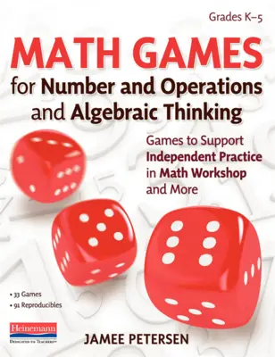 Juegos matemáticos para el pensamiento numérico, algebraico y de operaciones: Juegos para apoyar la práctica independiente en el taller de matemáticas y más - Math Games for Number and Operations and Algebraic Thinking: Games to Support Independent Practice in Math Workshop and More