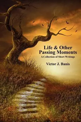 La vida y otros momentos pasajeros: Una colección de escritos breves - Life & Other Passing Moments: A Collection of Short Writings