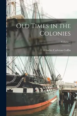 Viejos tiempos en las colonias; Volumen 1 - Old Times in the Colonies; Volume 1