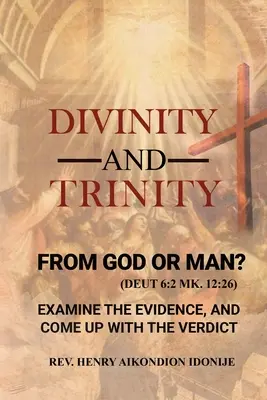 Divinidad y Trinidad: ¿DE DIOS O DEL HOMBRE? Examine las pruebas y dé su veredicto - Divinity and Trinity: FROM GOD OR MAN? Examine The Evidence, And Come Up With The Verdict