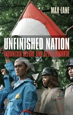 Nación inacabada: Indonesia antes y después de Suharto - Unfinished Nation: Indonesia Before and After Suharto