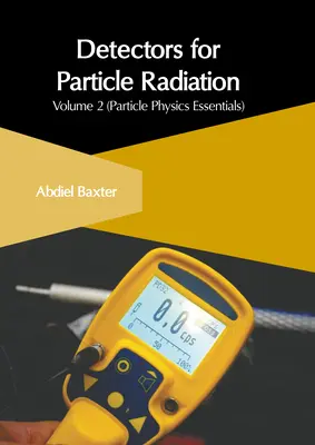 Detectores de Radiación de Partículas: Volumen 2 (Fundamentos de Física de Partículas) - Detectors for Particle Radiation: Volume 2 (Particle Physics Essentials)