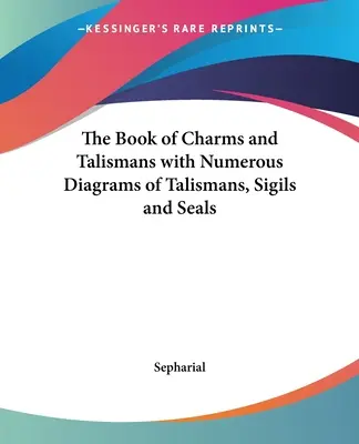 El Libro de los Amuletos y Talismanes con Numerosos Diagramas de Talismanes, Sigilos y Sellos - The Book of Charms and Talismans with Numerous Diagrams of Talismans, Sigils and Seals