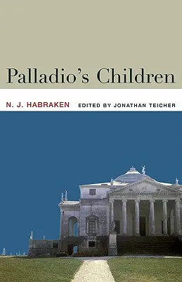 Los hijos de Palladio: Ensayos sobre el entorno cotidiano y el arquitecto - Palladio's Children: Essays on Everyday Environment and the Architect