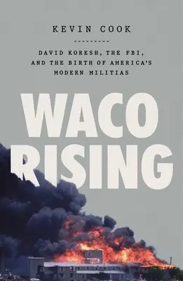 Waco Rising: David Koresh, el FBI y el nacimiento de las milicias modernas de Estados Unidos - Waco Rising: David Koresh, the Fbi, and the Birth of America's Modern Militias