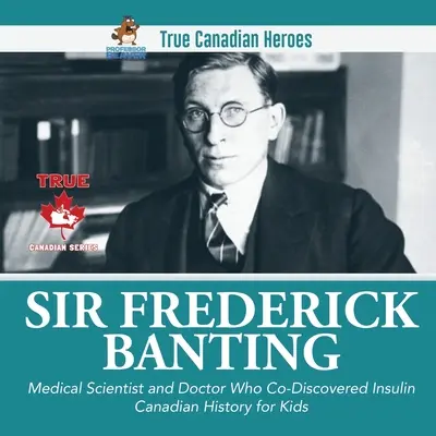 Sir Frederick Banting - Científico médico y doctor que codescubrió la insulina Historia de Canadá para niños Verdaderos héroes canadienses - Sir Frederick Banting - Medical Scientist and Doctor Who Co-Discovered Insulin Canadian History for Kids True Canadian Heroes