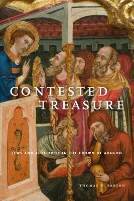 Tesoro impugnado: Judíos y autoridad en la Corona de Aragón - Contested Treasure: Jews and Authority in the Crown of Aragon