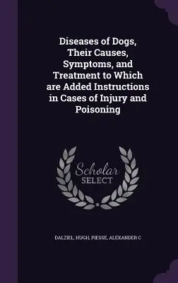 Enfermedades de los perros, sus causas, síntomas y tratamiento, a los que se añaden instrucciones en casos de lesiones y envenenamiento - Diseases of Dogs, Their Causes, Symptoms, and Treatment to Which are Added Instructions in Cases of Injury and Poisoning