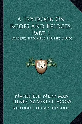 Libro de texto sobre cubiertas y puentes, Parte 1: Tensiones en cerchas simples (1896) - A Textbook On Roofs And Bridges, Part 1: Stresses In Simple Trusses (1896)