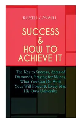 El éxito y cómo conseguirlo: La clave del éxito, Acres de diamantes, Rezar para conseguir dinero, Lo que puedes hacer con tu fuerza de voluntad & Cada hombre su propia Uni - Success & How to Achieve It: The Key to Success, Acres of Diamonds, Praying for Money, What You Can Do With Your Will Power & Every Man His Own Uni