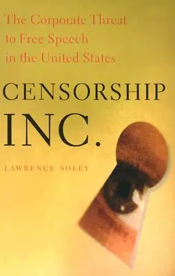 Censorship, Inc: La amenaza empresarial a la libertad de expresión en Estados Unidos - Censorship, Inc.: The Corporate Threat to Free Speech in the United States