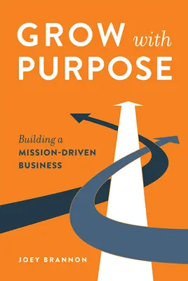 Crecer con propósito: Crear una empresa impulsada por una misión - Grow with Purpose: Building a Mission-Driven Business