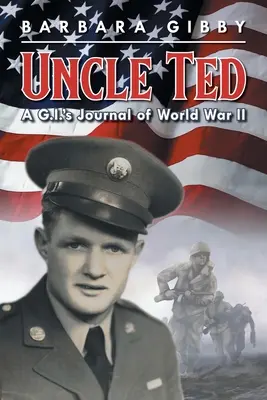 Tío Ted: Diario de un soldado de la Segunda Guerra Mundial - Uncle Ted: A G.I.'s Journal of World War II