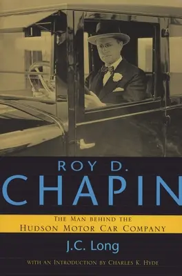 Roy D. Chapin El hombre detrás de la Hudson Motor Car Company - Roy D. Chapin: The Man Behind the Hudson Motor Car Company