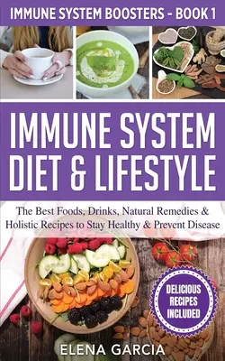 Dieta y Estilo de Vida para el Sistema Inmunológico: Los mejores alimentos, bebidas, remedios naturales y recetas holísticas para mantenerse sano y prevenir enfermedades - Immune System Diet & Lifestyle: The Best Foods, Drinks, Natural Remedies & Holistic Recipes to Stay Healthy & Prevent Disease