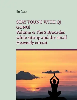 Mantente joven con Qi Gong: Volumen 4: Los 8 Brocados sentado y el pequeño circuito Celestial - Stay young with Qi Gong: Volume 4: The 8 Brocades while sitting and the small Heavenly circuit