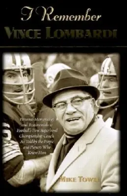 Recuerdo a Vince Lombardi: recuerdos personales y testimonios sobre el primer entrenador campeón de la Super Bowl de fútbol americano, contados por la gente y por los propios jugadores. - I Remember Vince Lombardi: Personal Memories of and Testimonials to Football's First Super Bowl Championship Coach, as Told by the People and Pla