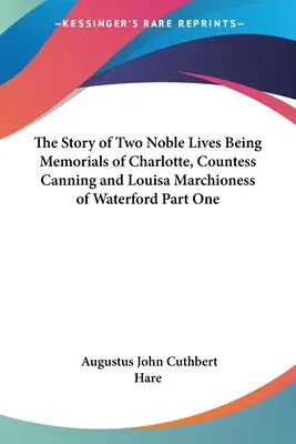 La historia de dos vidas nobles: memorias de Charlotte, condesa de Canning, y Louisa, marquesa de Waterford Primera parte - The Story of Two Noble Lives Being Memorials of Charlotte, Countess Canning and Louisa Marchioness of Waterford Part One