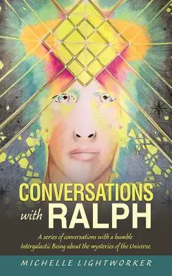 Conversaciones con Ralph: Una Serie de Conversaciones con un Humilde Ser Intergaláctico Sobre los Misterios del Universo - Conversations with Ralph: A Series of Conversations with a Humble Intergalactic Being About the Mysteries of the Universe