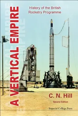 El Imperio Vertical, A: Historia del Programa Británico de Cohetería (Segunda Edición) - Vertical Empire, A: History of the British Rocketry Programme (Second Edition)