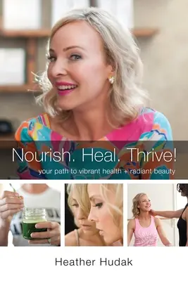 Nutrir. Cúrate. ¡Prospera! Tu camino hacia una salud vibrante y una belleza radiante - Nourish. Heal. Thrive! Your Path to Vibrant Health + Radiant Beauty
