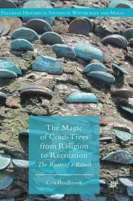 La magia de los árboles de monedas: de la religión al ocio: Las raíces de un ritual - The Magic of Coin-Trees from Religion to Recreation: The Roots of a Ritual