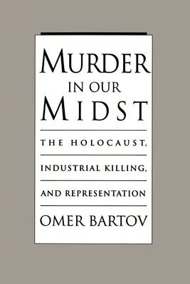 Asesinato en medio de nosotros: El Holocausto, la matanza industrial y la representación - Murder in Our Midst: The Holocaust, Industrial Killing, and Representation