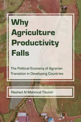 Por qué cae la productividad agrícola: La economía política de la transición agraria en los países en desarrollo - Why Agriculture Productivity Falls: The Political Economy of Agrarian Transition in Developing Countries