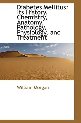 Diabetes Mellitus: Historia, química, anatomía, patología, fisiología y tratamiento - Diabetes Mellitus: Its History, Chemistry, Anatomy, Pathology, Physiology, and Treatment