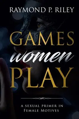 Los juegos de las mujeres: A Sexual Primer in Female Motives - Games Women Play: A Sexual Primer in Female Motives