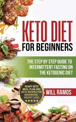 Dieta Keto Para Principiantes: La Guía Paso a Paso Para El Ayuno Intermitente En La Dieta Cetogénica: Plan de comidas y recetas de ceto para maximi - Keto Diet For Beginners: The Step By Step Guide To Intermittent Fasting On The Ketogenic Diet: Ready Keto Meal Plan and Keto Recipes For Maximi