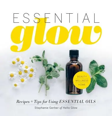 Essential Glow: Recetas y consejos para usar aceites esenciales - Essential Glow: Recipes & Tips for Using Essential Oils