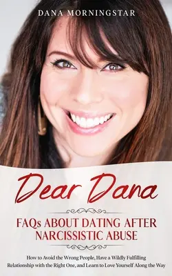 Querida Dana: Preguntas frecuentes sobre las citas después del abuso narcisista: Cómo Evitar a las Personas Equivocadas, Tener una Relación Totalmente Satisfactoria con la Persona Adecuada, y Lea - Dear Dana FAQs About Dating After Narcissistic Abuse: How to Avoid the Wrong People, Have a Wildly Fulfilling Relationship with the Right One, and Lea