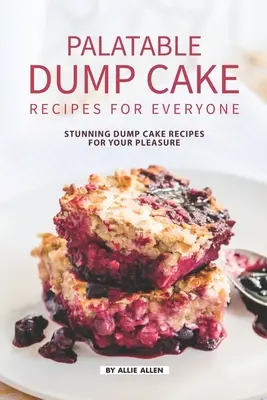 Recetas de tartas para todos: Recetas de tartas para todos los gustos - Palatable Dump Cake Recipes for Everyone: Stunning Dump Cake Recipes for Your Pleasure