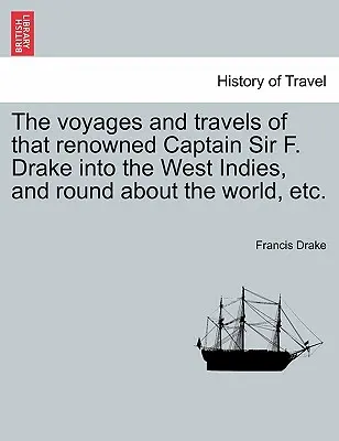 Los viajes y andanzas del famoso capitán Sir F. Drake por las Indias Occidentales y alrededor del mundo, etc. - The voyages and travels of that renowned Captain Sir F. Drake into the West Indies, and round about the world, etc.