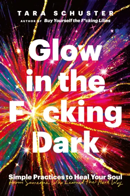 Glow in the F*cking Dark - Prácticas sencillas para sanar tu alma, de alguien que aprendió de la manera difícil - Glow in the F*cking Dark - Simple practices to heal your soul, from someone who learned the hard way