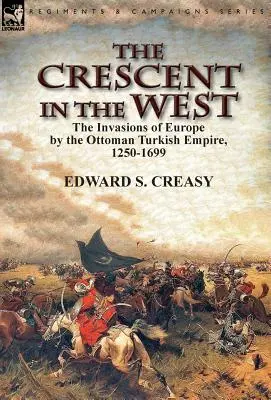 La Media Luna en Occidente: las invasiones de Europa por el Imperio Turco Otomano, 1250-1699 - The Crescent in the West: the Invasions of Europe by the Ottoman Turkish Empire, 1250-1699