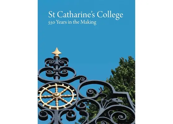 St Catharine's College: 550 años de historia - St Catharine's College: 550 Years in the Making