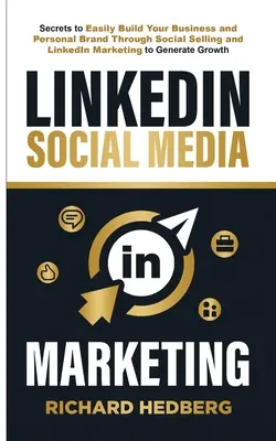 LinkedIn Social Media Marketing: Los secretos para construir fácilmente su negocio y marca personal a través de la venta social y LinkedIn Marketing para generar gr - LinkedIn Social Media Marketing: Secrets to Easily Build Your Business and Personal Brand Through Social Selling and LinkedIn Marketing to Generate Gr