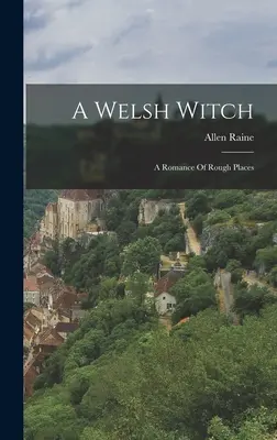 Una bruja galesa: Un romance de lugares difíciles - A Welsh Witch: A Romance Of Rough Places