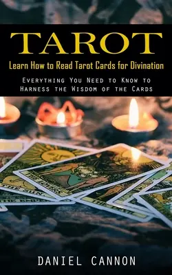 Tarot: Aprende a leer las cartas del Tarot para la adivinación (Todo lo que necesitas saber para aprovechar la sabiduría de las cartas) - Tarot: Learn How to Read Tarot Cards for Divination (Everything You Need to Know to Harness the Wisdom of the Cards)