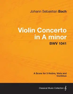 Concierto para violín en la menor - Partitura para 3 violines, viola y continuo BWV 1041 - Violin Concerto in A minor - A Score for 3 Violins, Viola and Continuo BWV 1041