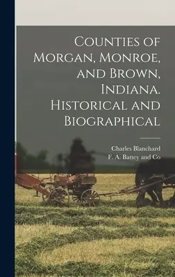 Condados de Morgan, Monroe y Brown, Indiana. Histórico y biográfico - Counties of Morgan, Monroe, and Brown, Indiana. Historical and Biographical