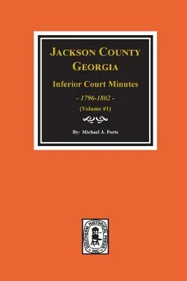 Actas del Tribunal Inferior del Condado de Jackson, Georgia, 1796-1802. (Tomo 1) - Jackson County, Georgia Inferior Court Minutes, 1796-1802. (Vol. #1)