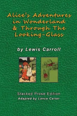 Las aventuras de Alicia en el país de las maravillas y A través del espejo de Lewis Carroll: Edición en prosa apilada - Alice's Adventures In Wonderland and Through The Looking Glass by Lewis Carroll: Stacked Prose Edition