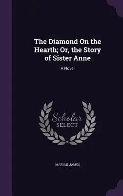 El diamante sobre la chimenea; o la historia de Sor Ana - The Diamond On the Hearth; Or, the Story of Sister Anne