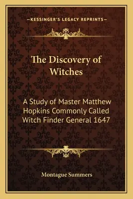 El descubrimiento de las brujas: Un estudio sobre el maestro Matthew Hopkins, comúnmente llamado el descubridor de brujas general de 1647 - The Discovery of Witches: A Study of Master Matthew Hopkins Commonly Called Witch Finder General 1647