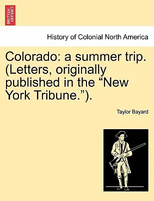 Colorado: Un viaje de verano. (Cartas, publicadas originalmente en el New York Tribune.). - Colorado: A Summer Trip. (Letters, Originally Published in the New York Tribune.).