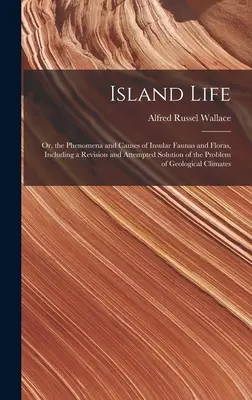 La vida en las islas, o los fenómenos y causas de la fauna y flora insulares, incluyendo una revisión e intento de solución del problema del clima geológico. - Island Life; or, the Phenomena and Causes of Insular Faunas and Floras, Including a Revision and Attempted Solution of the Problem of Geological Clima